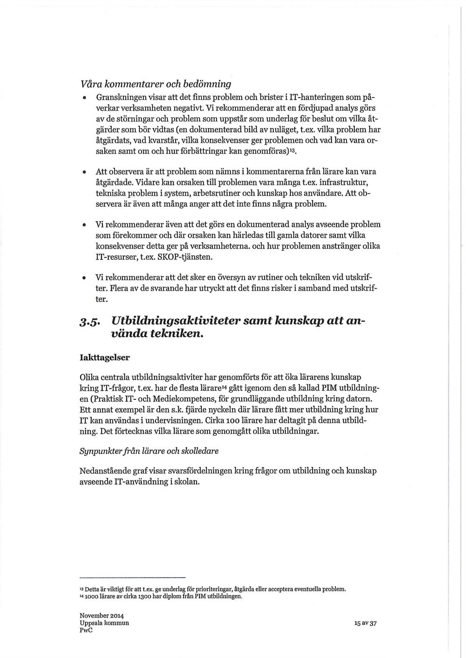 vilka problem har åtgärdats, vad kvarstår, vilka konsekvenser ger problemen och vad kan vara orsaken samt om och hur förbättringar kan genomföras)^.