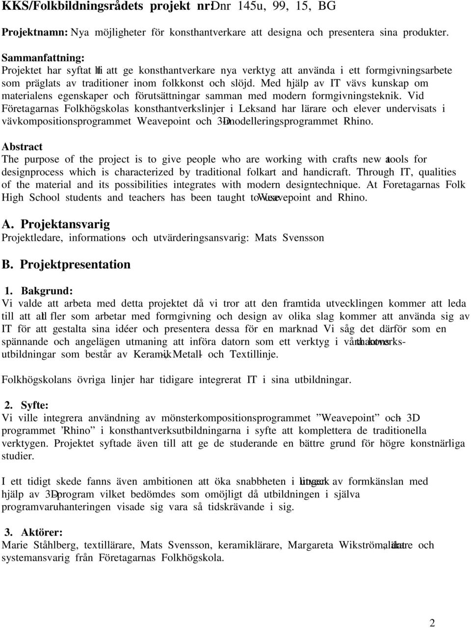 Med hjälp av IT vävs kunskap om materialens egenskaper och förutsättningar samman med modern formgivningsteknik.