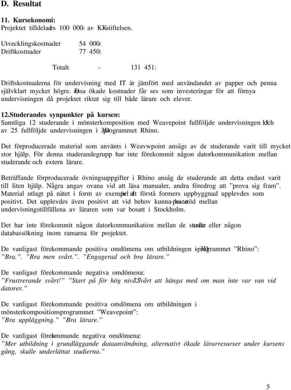 Dessa ökade kostnader får ses som investeringar för att förnya undervisningen då projektet riktat sig till både lärare och elever. 12.