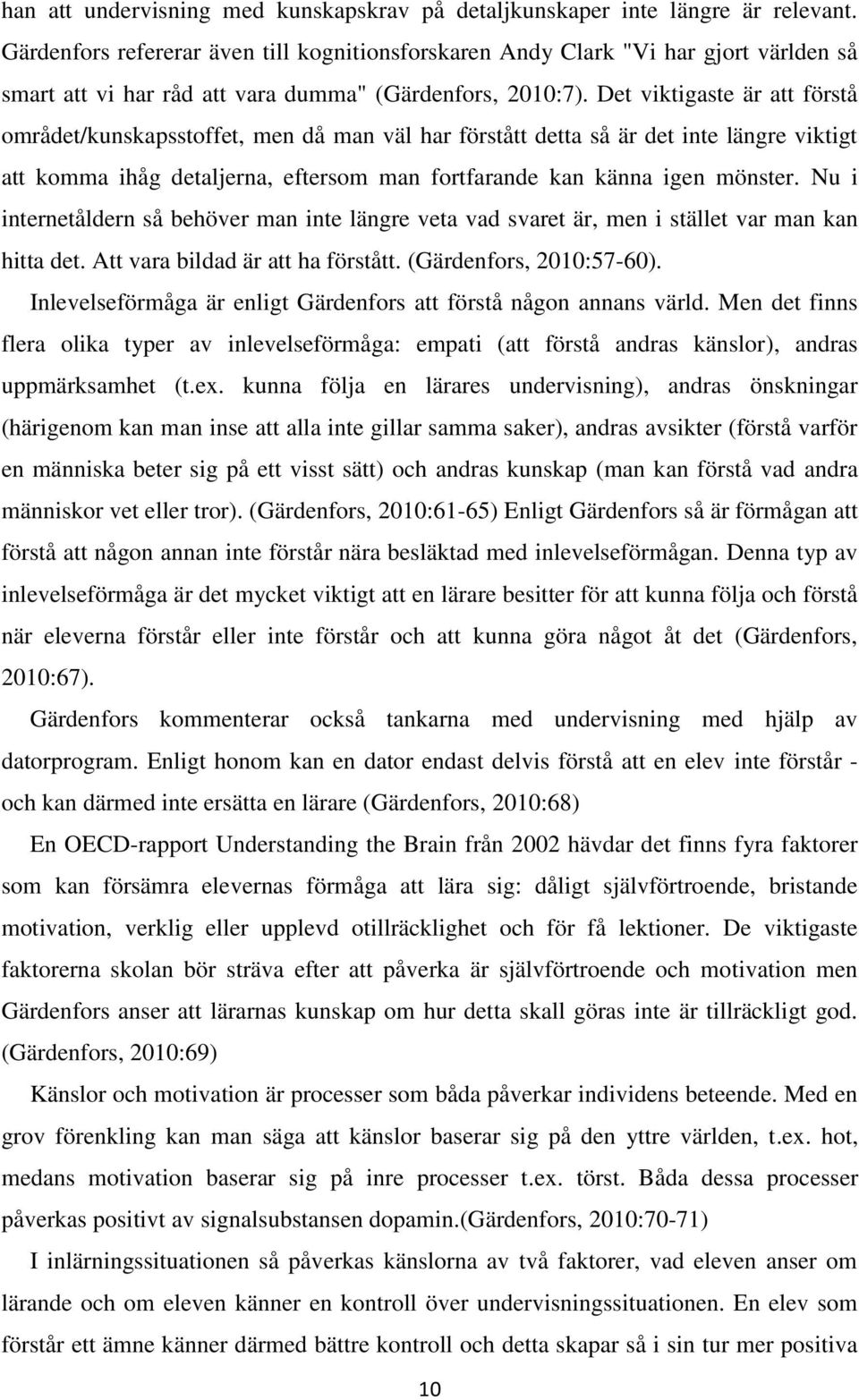 Det viktigaste är att förstå området/kunskapsstoffet, men då man väl har förstått detta så är det inte längre viktigt att komma ihåg detaljerna, eftersom man fortfarande kan känna igen mönster.