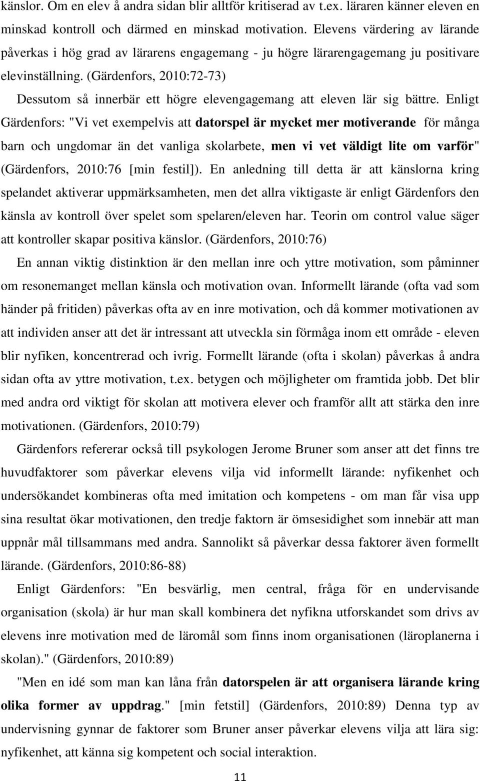 (Gärdenfors, 2010:72-73) Dessutom så innerbär ett högre elevengagemang att eleven lär sig bättre.