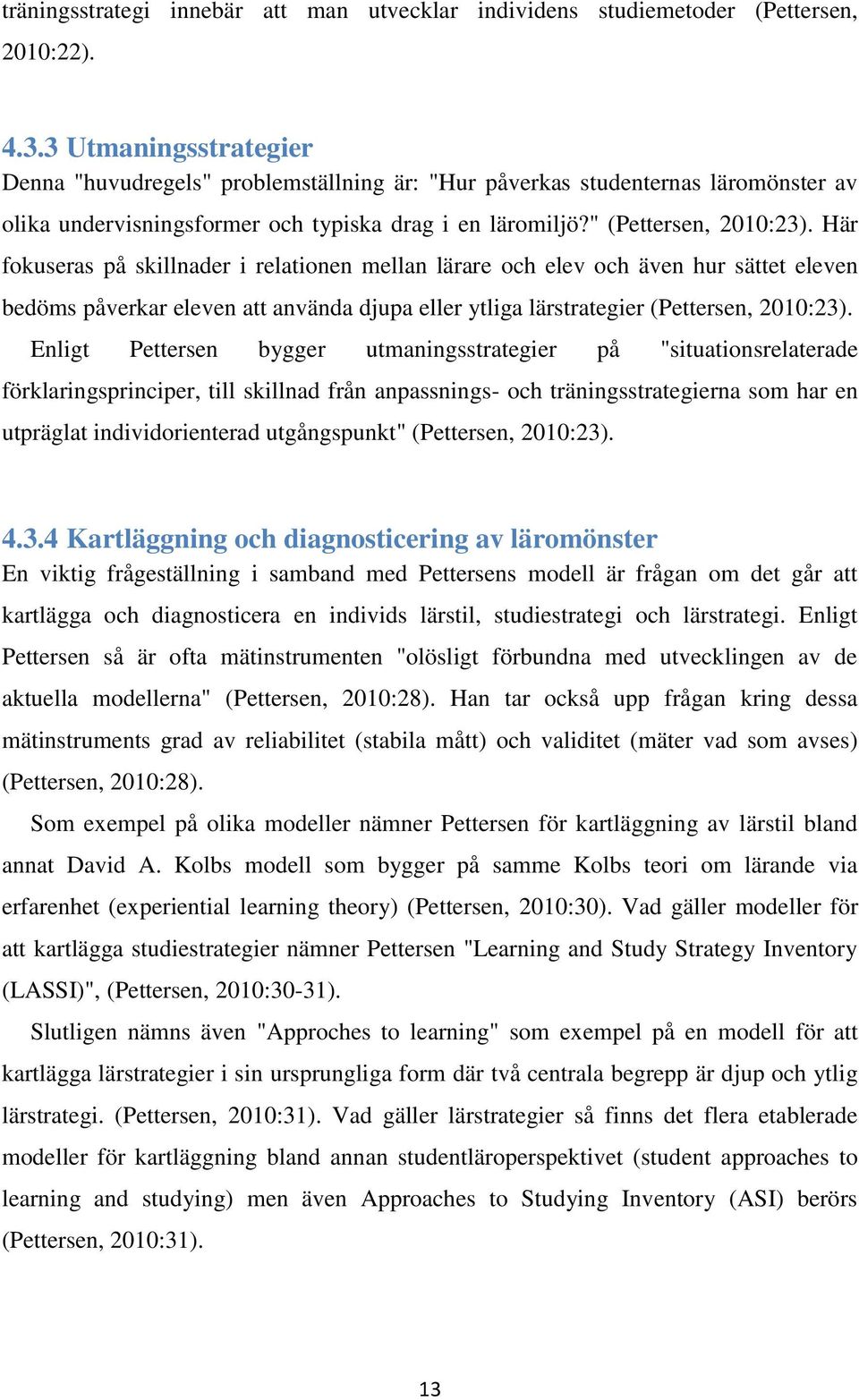 Här fokuseras på skillnader i relationen mellan lärare och elev och även hur sättet eleven bedöms påverkar eleven att använda djupa eller ytliga lärstrategier (Pettersen, 2010:23).