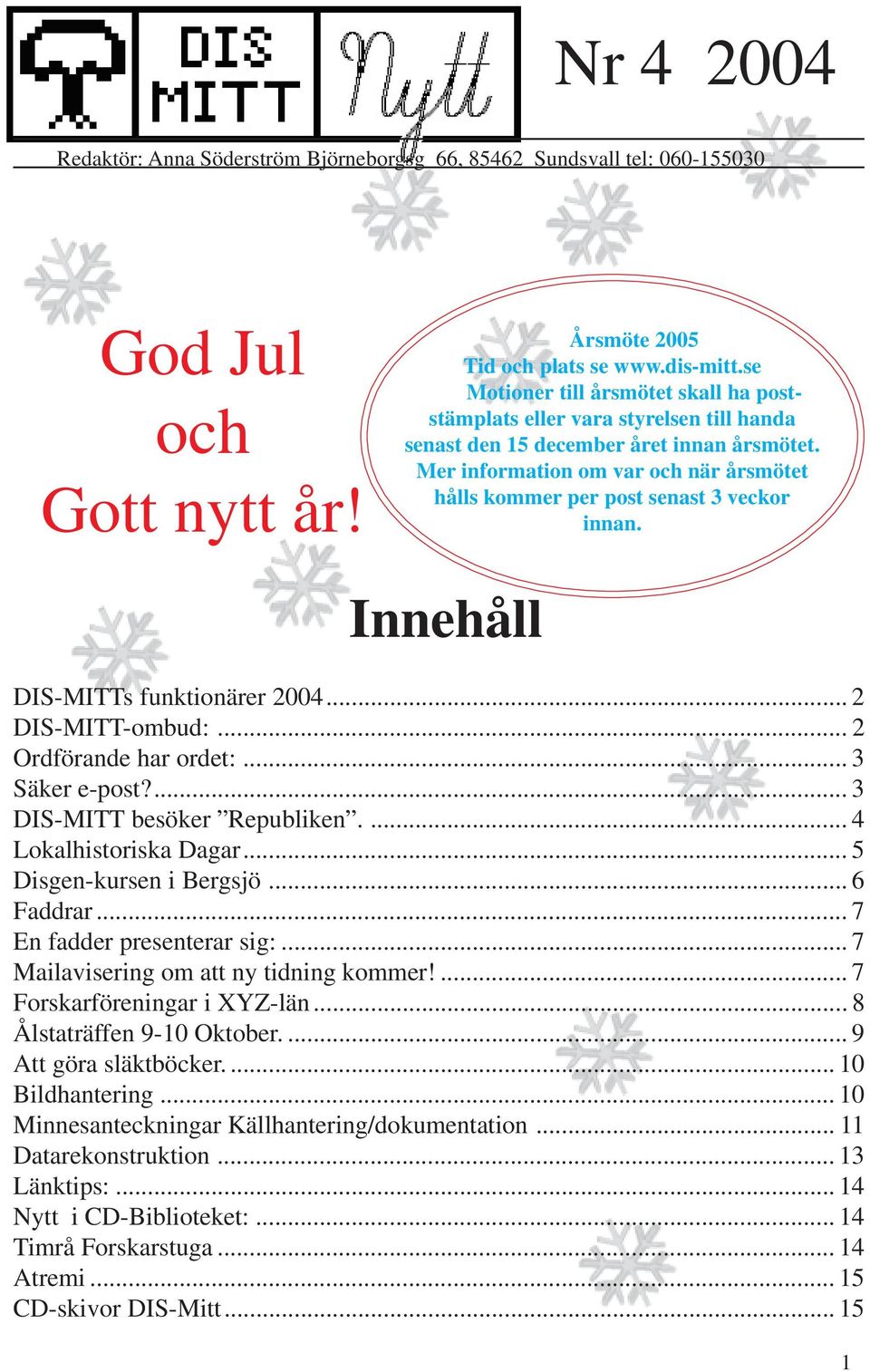 Mer information om var och när årsmötet hålls kommer per post senast 3 veckor innan. Innehåll DIS-MITTs funktionärer 2004... 2 DIS-MITT-ombud:... 2 Ordförande har ordet:... 3 Säker e-post?