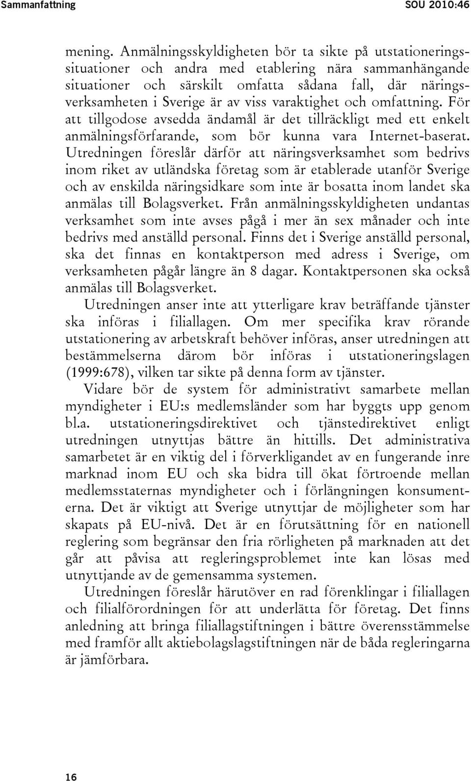 viss varaktighet och omfattning. För att tillgodose avsedda ändamål är det tillräckligt med ett enkelt anmälningsförfarande, som bör kunna vara Internet-baserat.