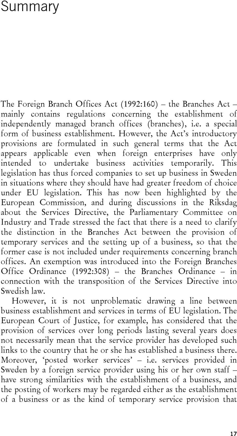 temporarily. This legislation has thus forced companies to set up business in Sweden in situations where they should have had greater freedom of choice under EU legislation.