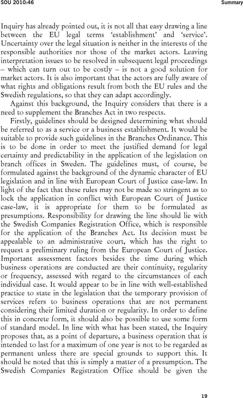 Leaving interpretation issues to be resolved in subsequent legal proceedings which can turn out to be costly is not a good solution for market actors.