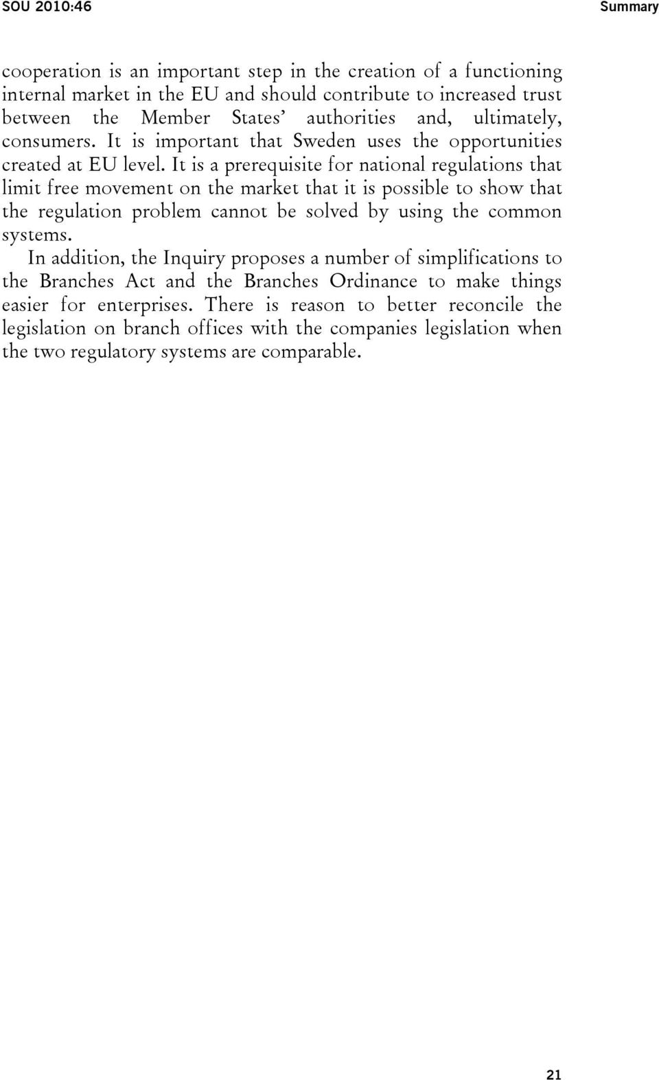 It is a prerequisite for national regulations that limit free movement on the market that it is possible to show that the regulation problem cannot be solved by using the common systems.