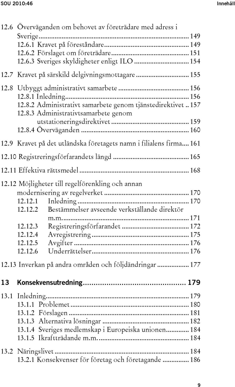 .. 159 12.8.4 Överväganden... 160 12.9 Kravet på det utländska företagets namn i filialens firma... 161 12.10 Registreringsförfarandets längd... 165 12.11 Effektiva rättsmedel... 168 12.