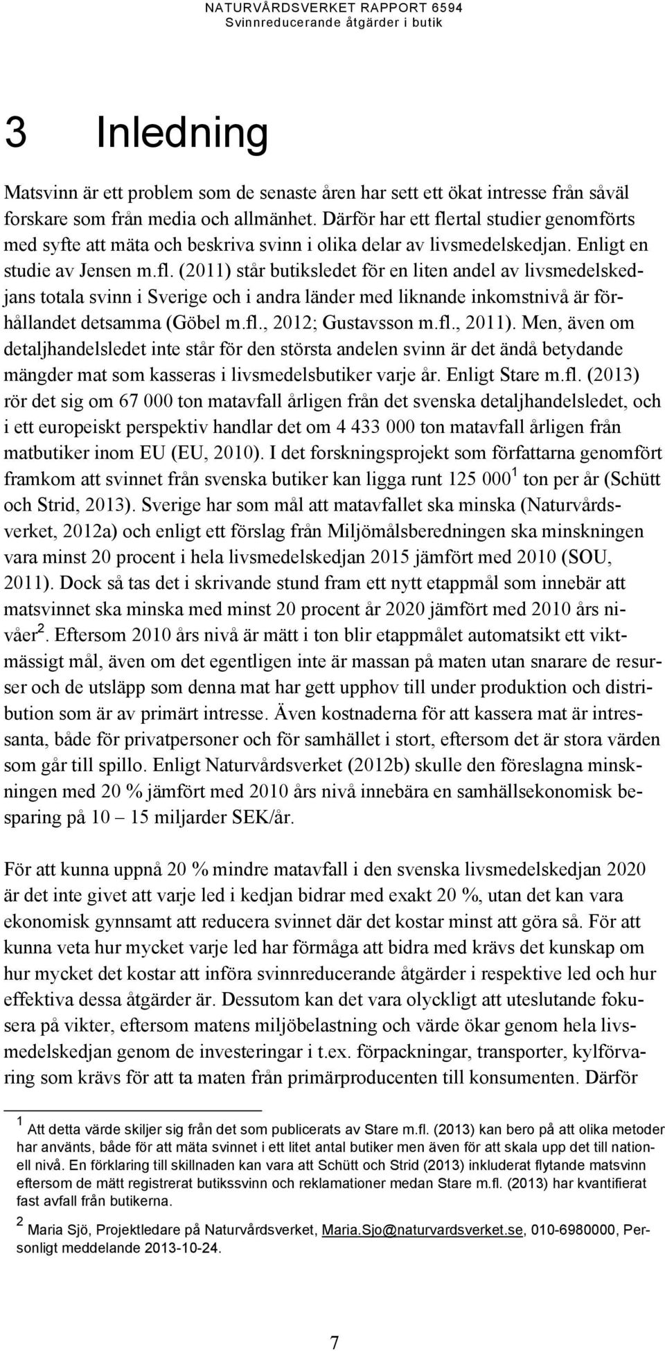 fl., 2012; Gustavsson m.fl., 2011). Men, även om detaljhandelsledet inte står för den största andelen svinn är det ändå betydande mängder mat som kasseras i livsmedelsbutiker varje år. Enligt Stare m.