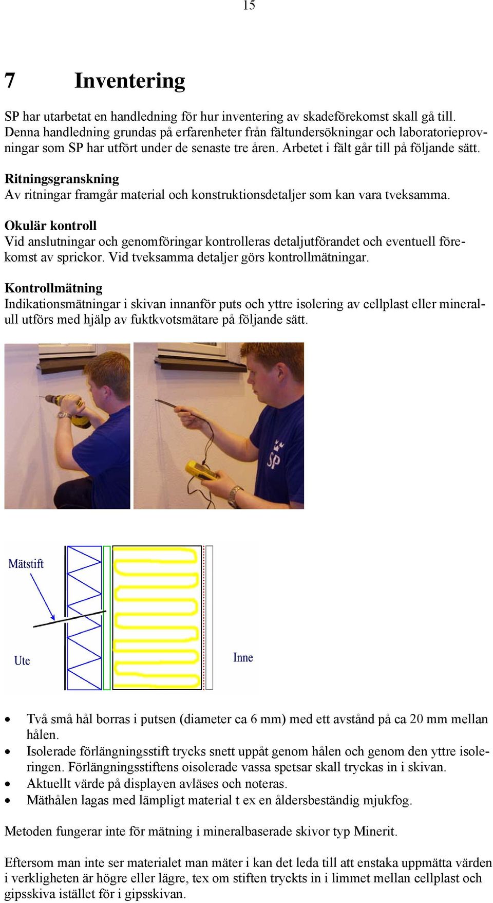 Ritningsgranskning Av ritningar framgår material och konstruktionsdetaljer som kan vara tveksamma.