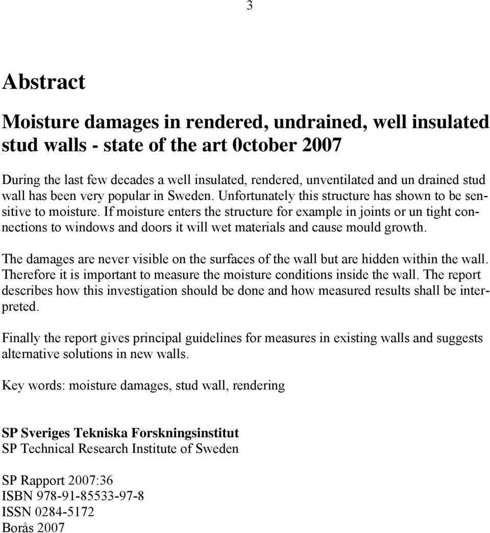 If moisture enters the structure for example in joints or un tight connections to windows and doors it will wet materials and cause mould growth.