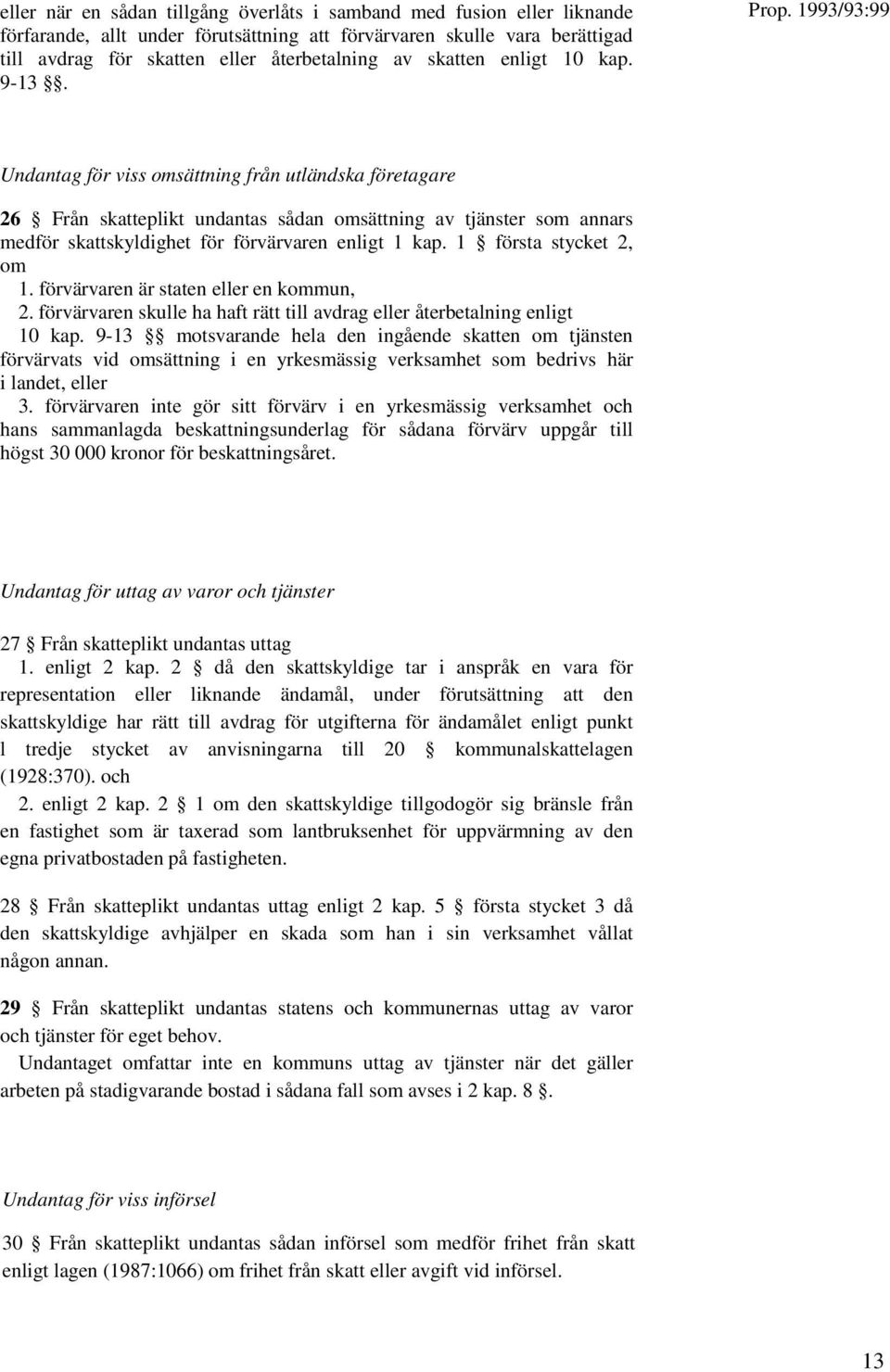 1993/93:99 Undantag för viss omsättning från utländska företagare 26 Från skatteplikt undantas sådan omsättning av tjänster som annars medför skattskyldighet för förvärvaren enligt 1 kap.