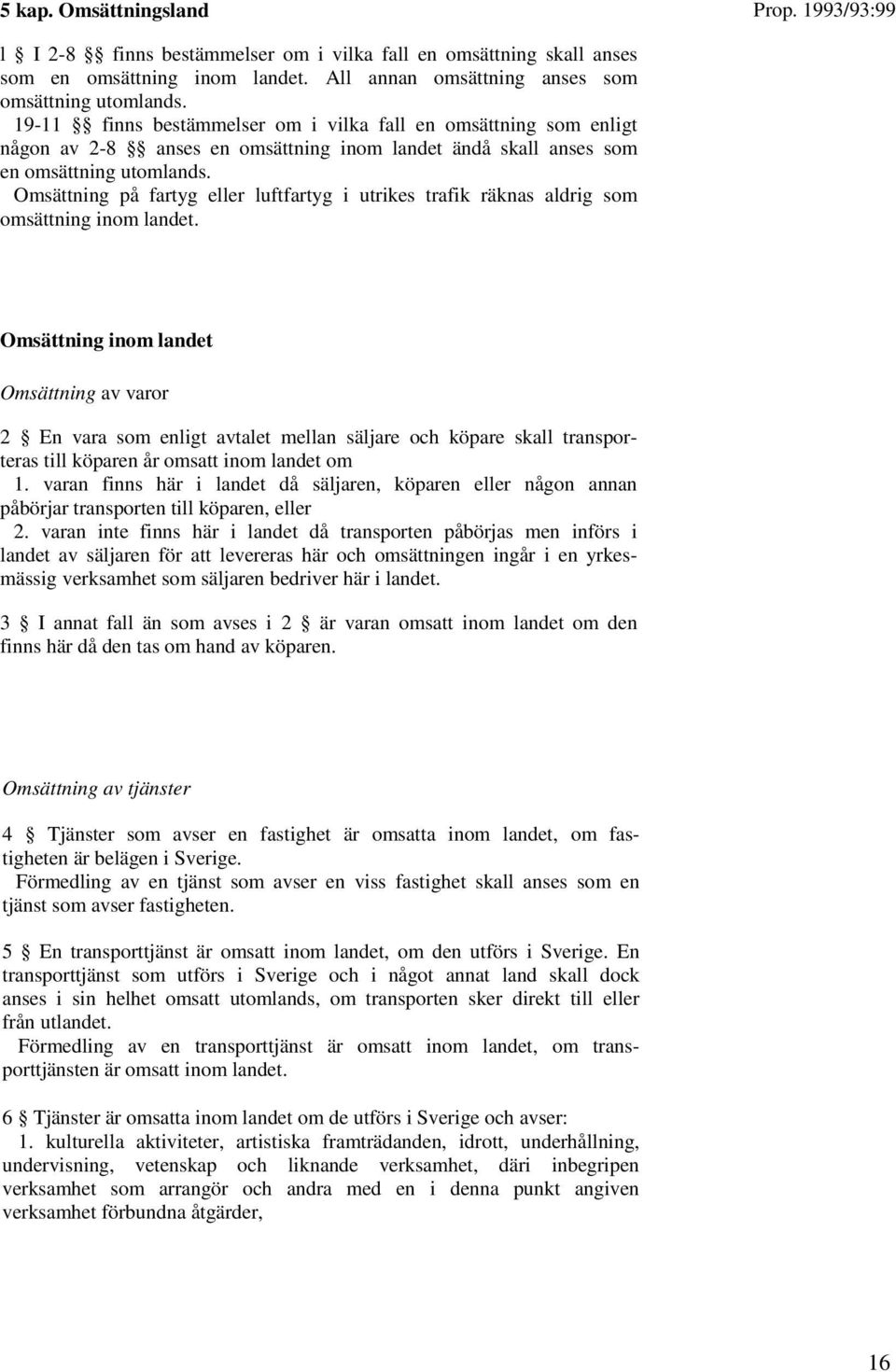 Omsättning på fartyg eller luftfartyg i utrikes trafik räknas aldrig som omsättning inom landet.