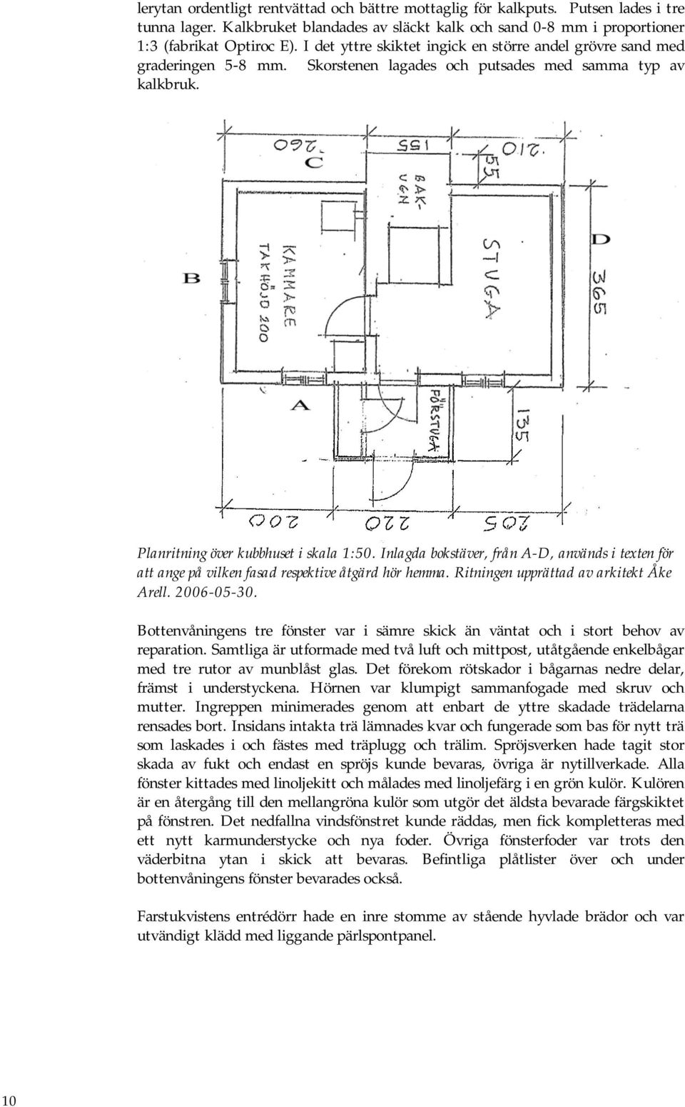 Inlagda bokstäver, från A-D, används i texten för att ange på vilken fasad respektive åtgärd hör hemma. Ritningen upprättad av arkitekt Åke Arell. 2006-05-30.