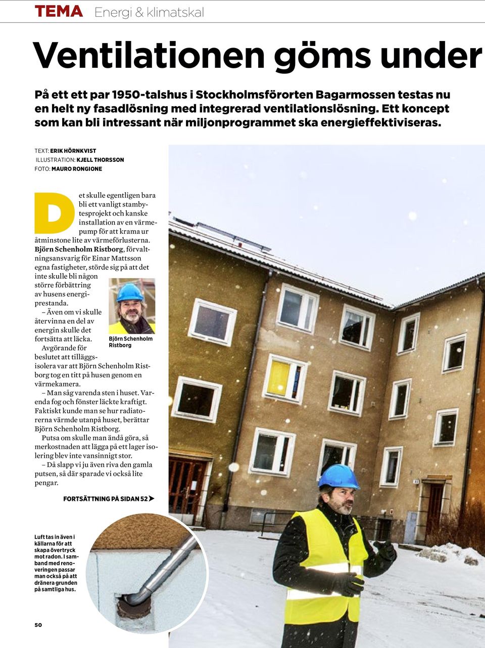 TEXT: ERIK HÖRNKVIST ILLUSTRATION: KJELL THORSSON FOTO: MAURO RONGIONE Det skulle egentligen bara bli ett vanligt stambytesprojekt och kanske installation av en värmepump för att krama ur åtminstone