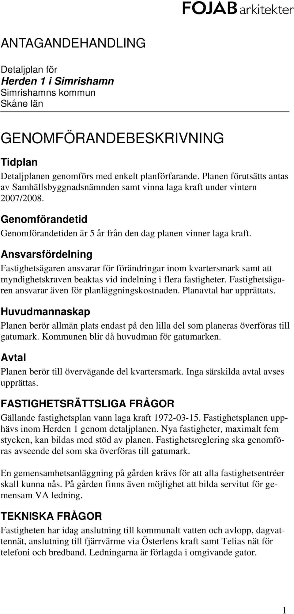 Ansvarsfördelning Fastighetsägaren ansvarar för förändringar inom kvartersmark samt att myndighetskraven beaktas vid indelning i flera fastigheter.