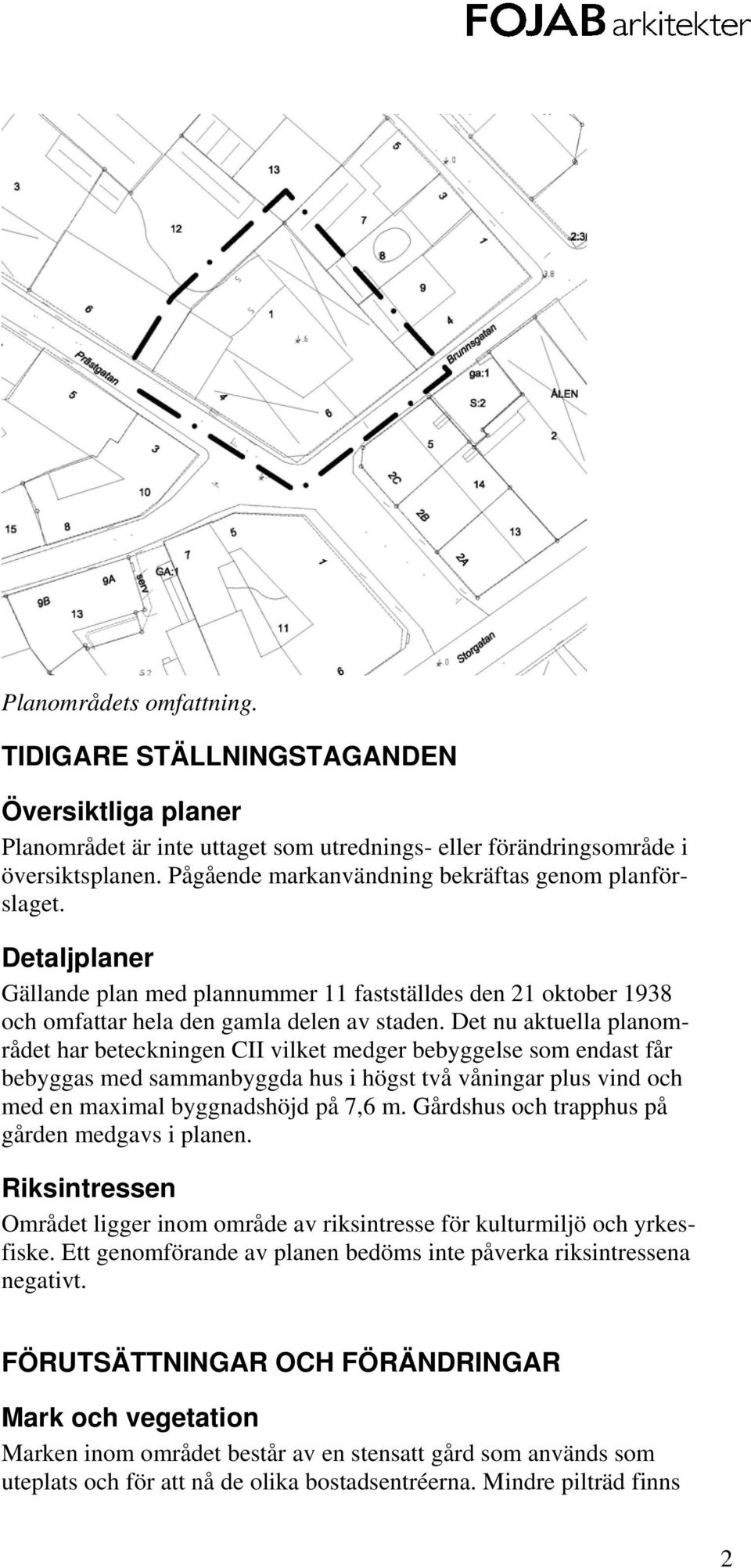 Det nu aktuella planområdet har beteckningen CII vilket medger bebyggelse som endast får bebyggas med sammanbyggda hus i högst två våningar plus vind och med en maximal byggnadshöjd på 7,6 m.