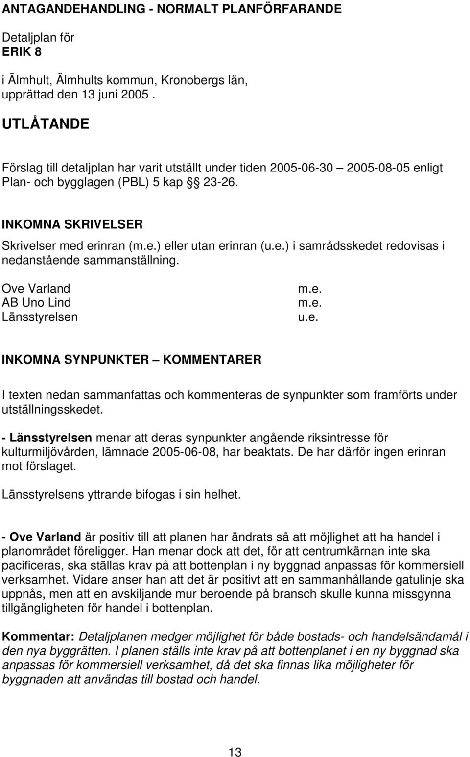 Ove Varland AB Uno Lind Länsstyrelsen m.e. m.e. INKOMNA SYNPUNKTER KOMMENTARER I texten nedan sammanfattas och kommenteras de synpunkter som framförts under utställningsskedet.