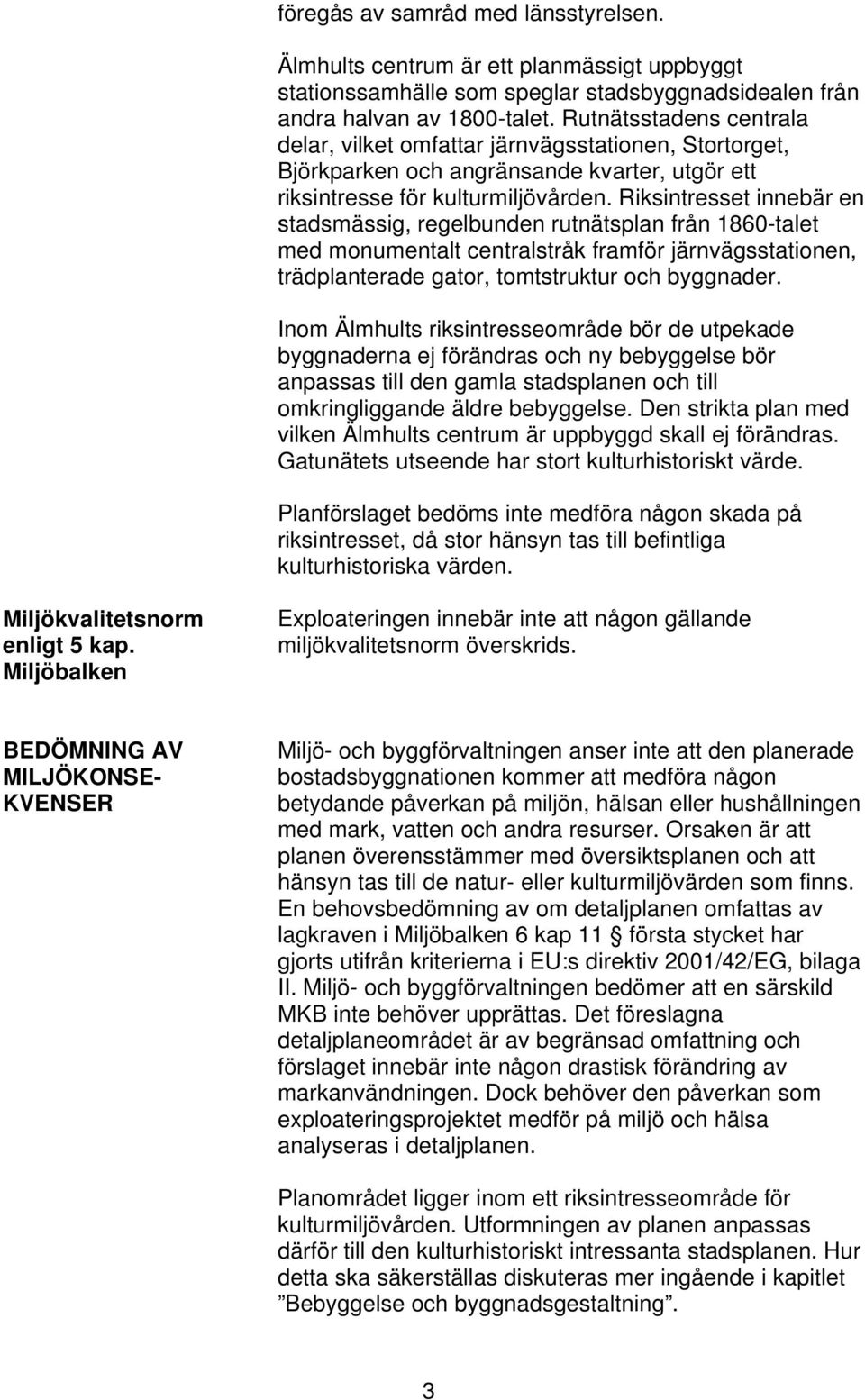 Riksintresset innebär en stadsmässig, regelbunden rutnätsplan från 1860-talet med monumentalt centralstråk framför järnvägsstationen, trädplanterade gator, tomtstruktur och byggnader.