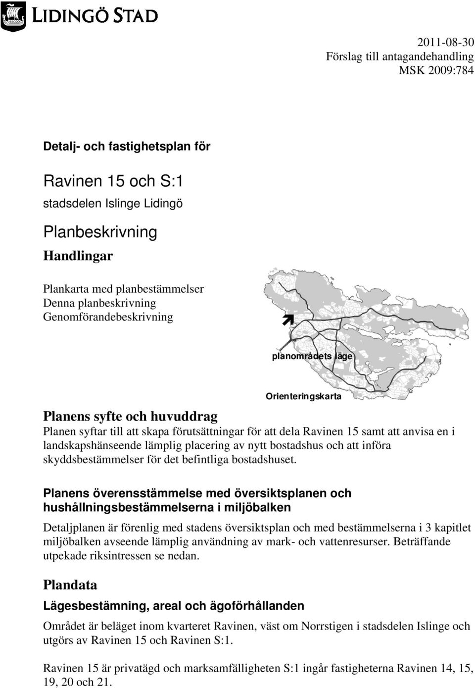 landskapshänseende lämplig placering av nytt bostadshus och att införa skyddsbestämmelser för det befintliga bostadshuset.