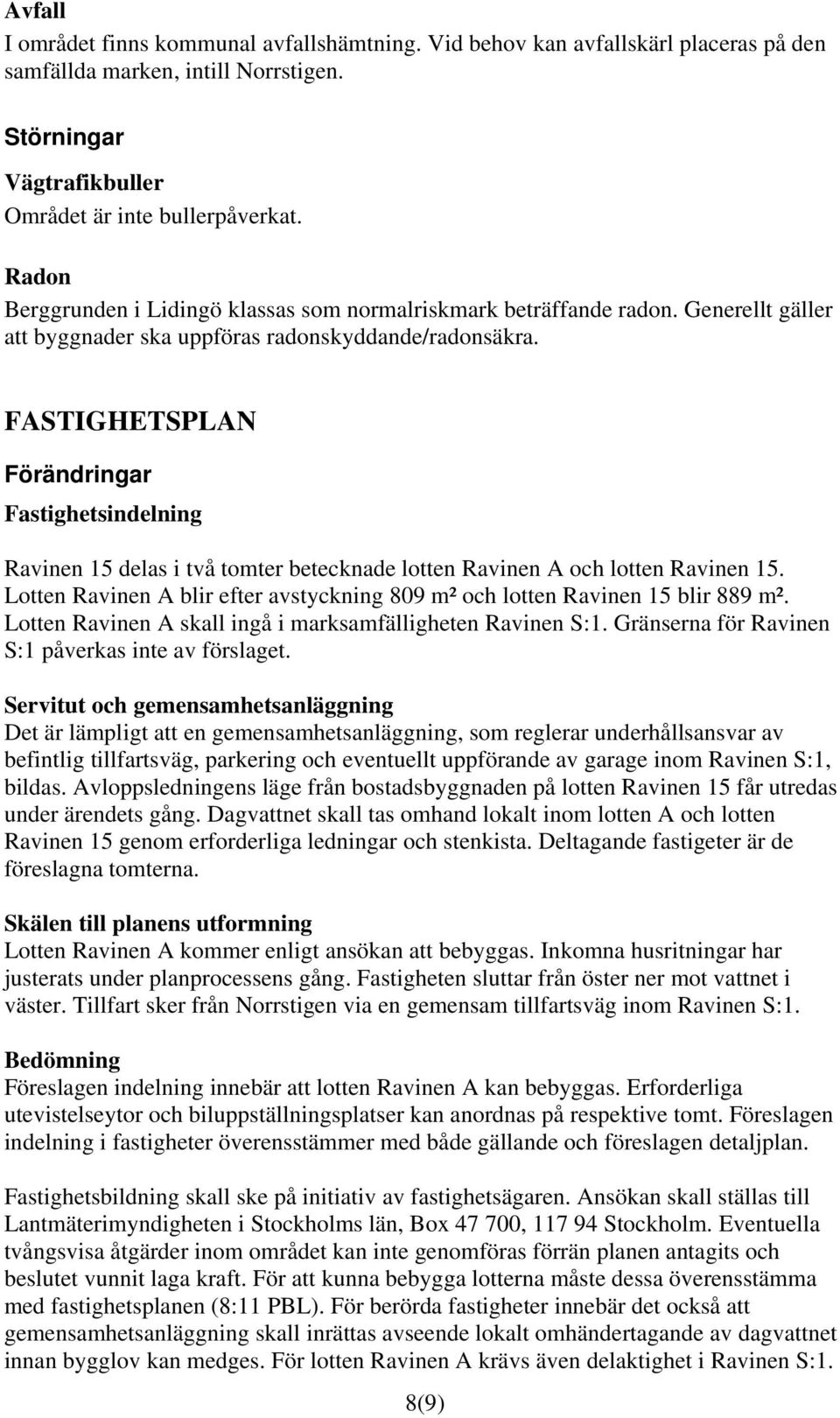 FASTIGHETSPLAN Förändringar Fastighetsindelning Ravinen 15 delas i två tomter betecknade lotten Ravinen A och lotten Ravinen 15.