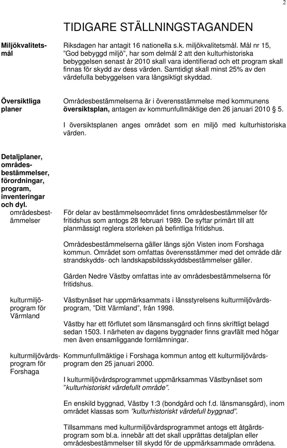 Samtidigt skall minst 25% av den värdefulla bebyggelsen vara långsiktigt skyddad.