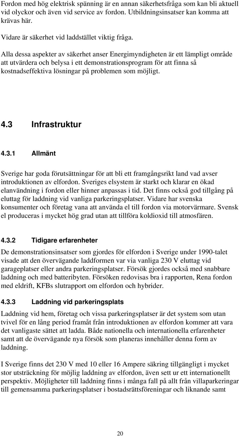 Alla dessa aspekter av säkerhet anser Energimyndigheten är ett lämpligt område att utvärdera och belysa i ett demonstrationsprogram för att finna så kostnadseffektiva lösningar på problemen som