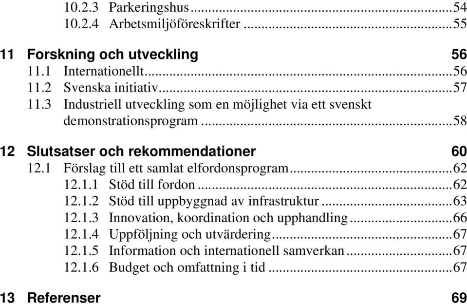 1 Förslag till ett samlat elfordonsprogram...62 12.1.1 Stöd till fordon...62 12.1.2 Stöd till uppbyggnad av infrastruktur...63 12.1.3 Innovation, koordination och upphandling.