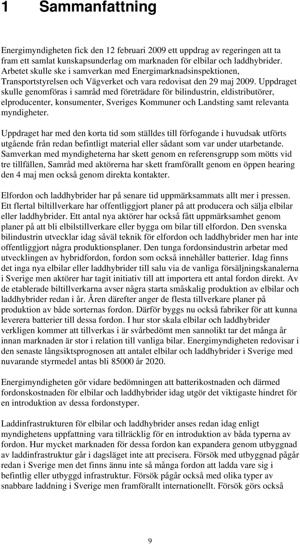 Uppdraget skulle genomföras i samråd med företrädare för bilindustrin, eldistributörer, elproducenter, konsumenter, Sveriges Kommuner och Landsting samt relevanta myndigheter.