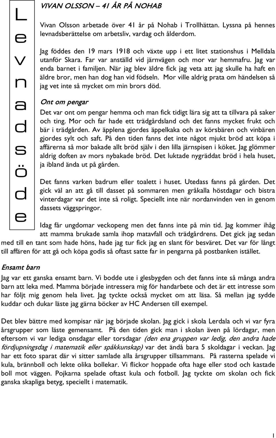 När jag blev äldre fick jag veta att jag skulle ha haft en äldre bror, men han dog han vid födseln. Mor ville aldrig prata om händelsen så jag vet inte så mycket om min brors död.