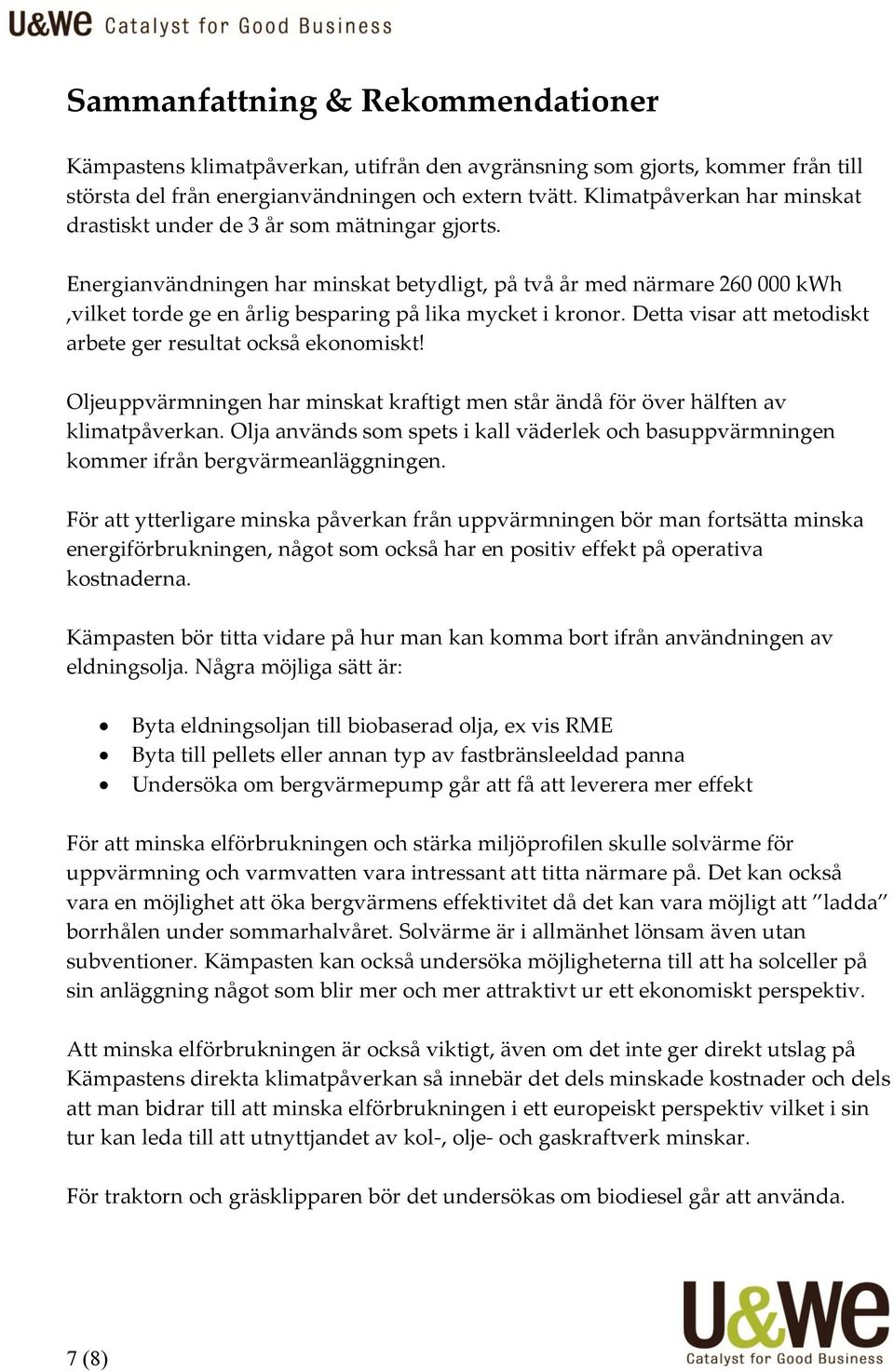 Energianvändningen har minskat betydligt, på två år med närmare 260 000 kwh,vilket torde ge en årlig besparing på lika mycket i kronor. Detta visar att metodiskt arbete ger resultat också ekonomiskt!