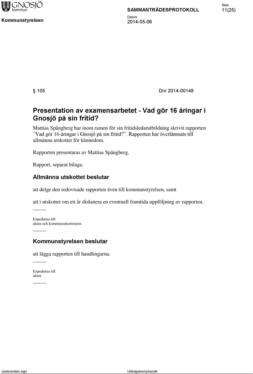 . Rapporten har överlämnats till allmänna utskottet för kännedom. Rapporten presentaras av Mattias Spångberg. Rapport, separat bilaga.
