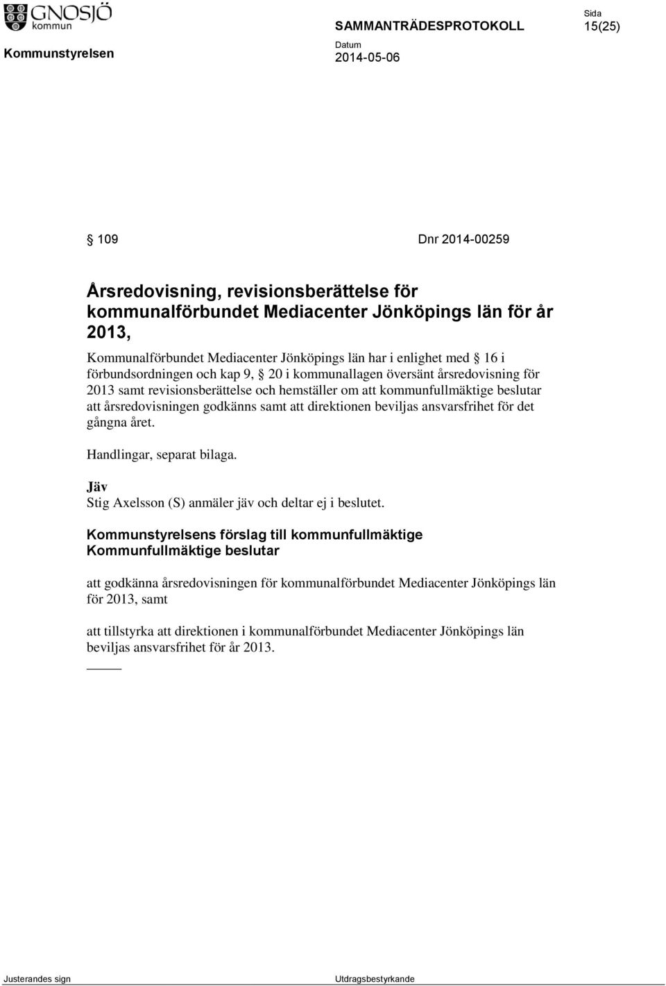 direktionen beviljas ansvarsfrihet för det gångna året. Handlingar, separat bilaga. Jäv Stig Axelsson (S) anmäler jäv och deltar ej i beslutet.