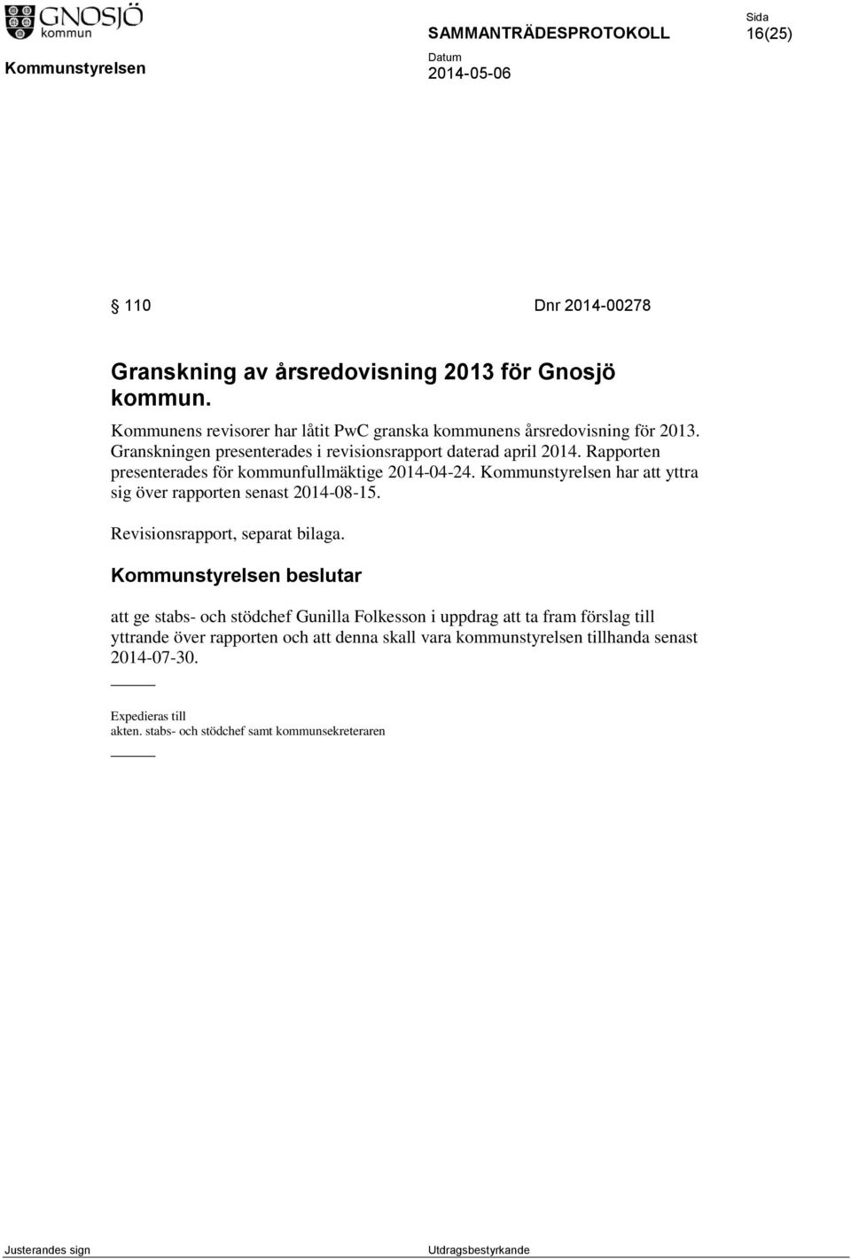 Rapporten presenterades för kommunfullmäktige 2014-04-24. Kommunstyrelsen har att yttra sig över rapporten senast 2014-08-15.