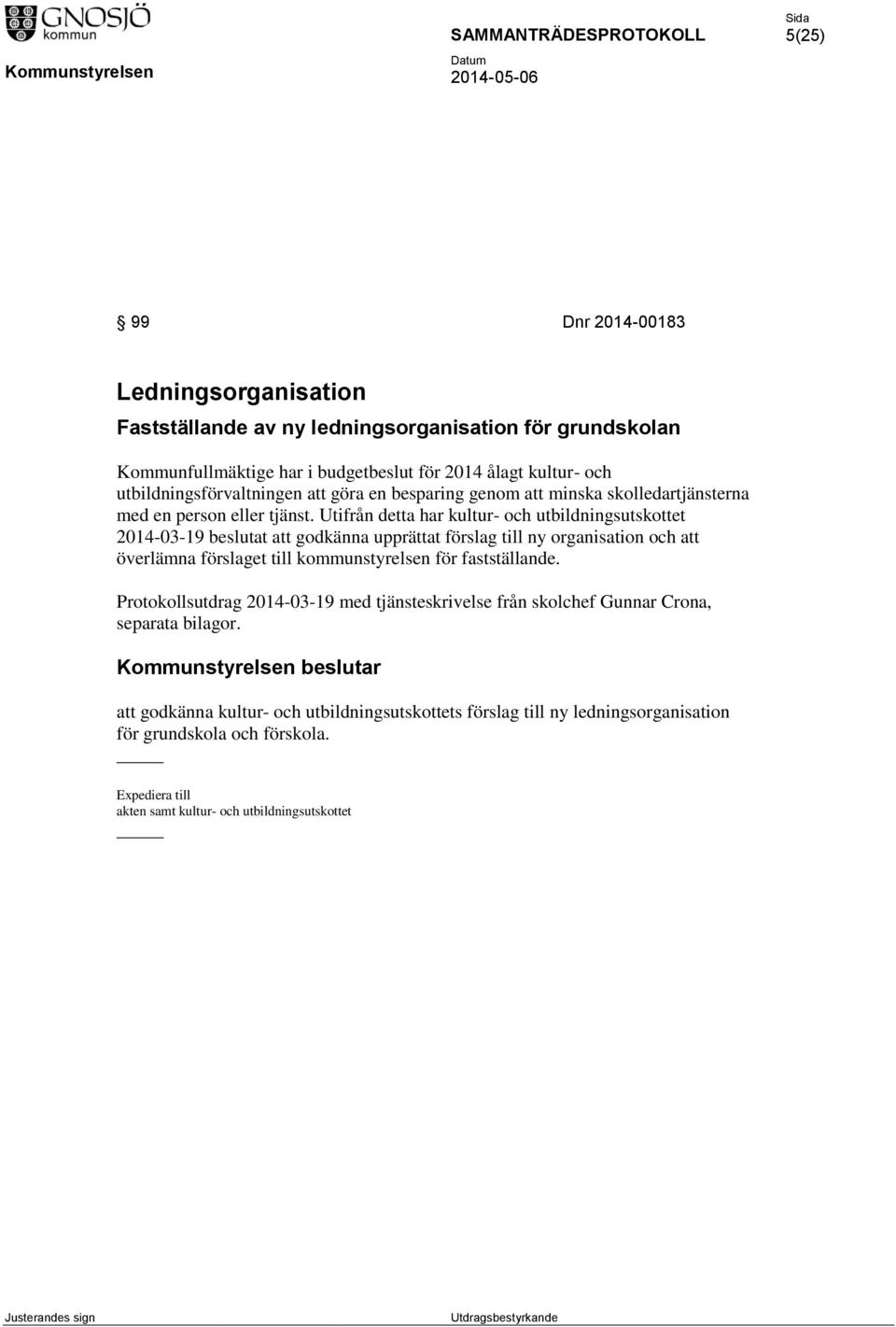 Utifrån detta har kultur- och utbildningsutskottet 2014-03-19 beslutat att godkänna upprättat förslag till ny organisation och att överlämna förslaget till kommunstyrelsen för