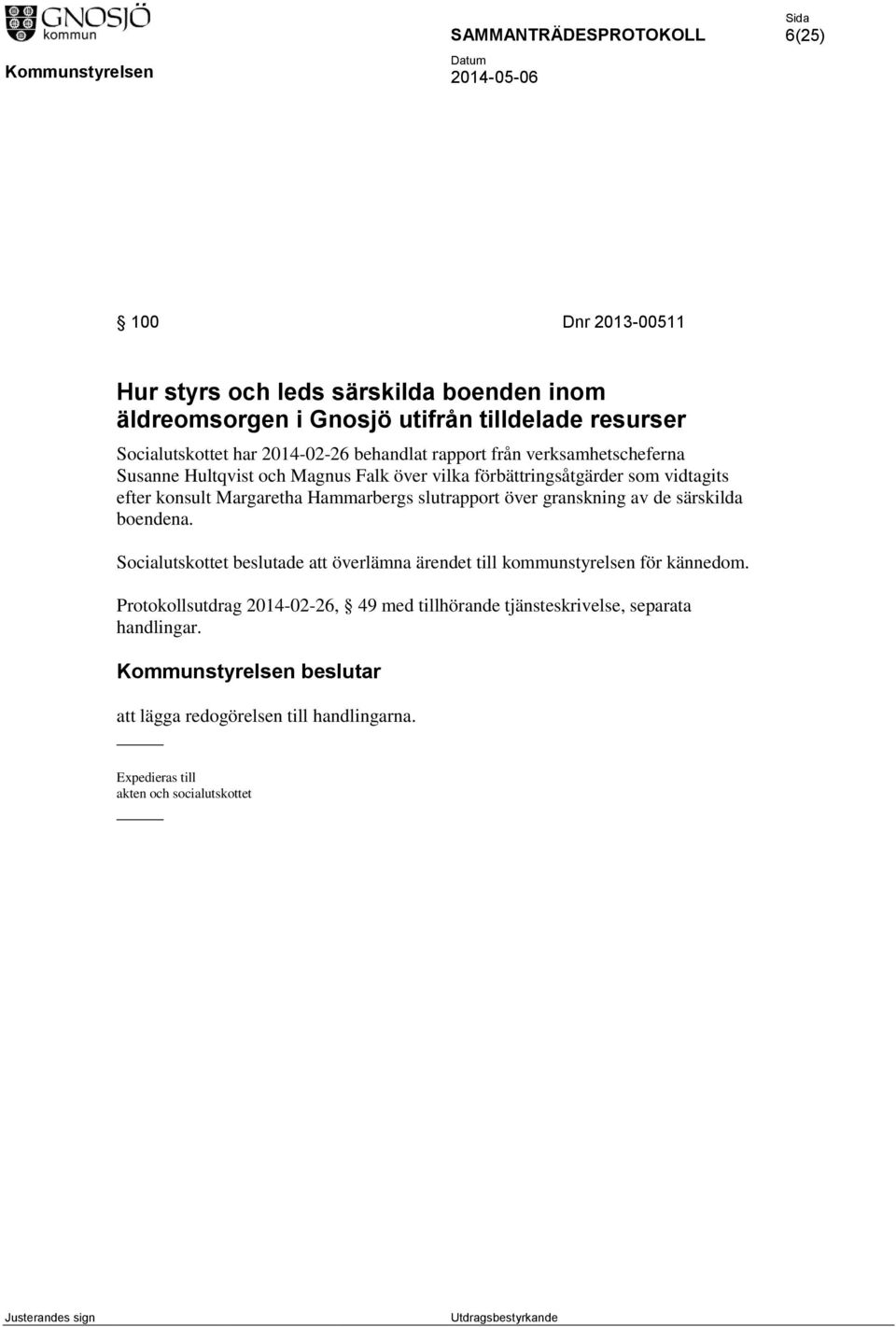 Hammarbergs slutrapport över granskning av de särskilda boendena. Socialutskottet beslutade att överlämna ärendet till kommunstyrelsen för kännedom.