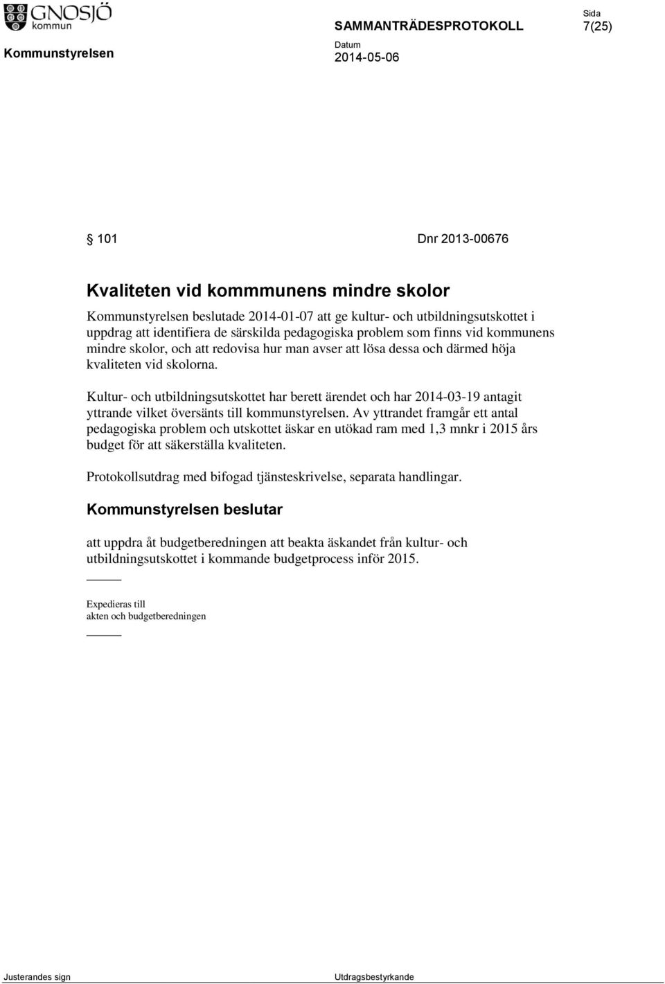 Kultur- och utbildningsutskottet har berett ärendet och har 2014-03-19 antagit yttrande vilket översänts till kommunstyrelsen.