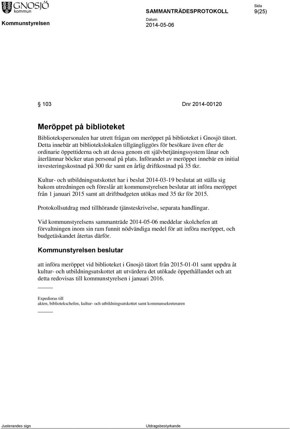 Införandet av meröppet innebär en initial investeringskostnad på 300 tkr samt en årlig driftkostnad på 35 tkr.