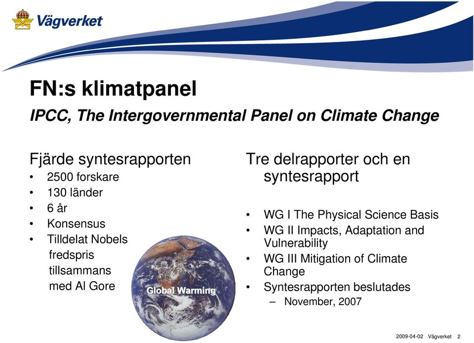 delrapporter och en syntesrapport WG I The Physical Science Basis WG II Impacts, Adaptation and