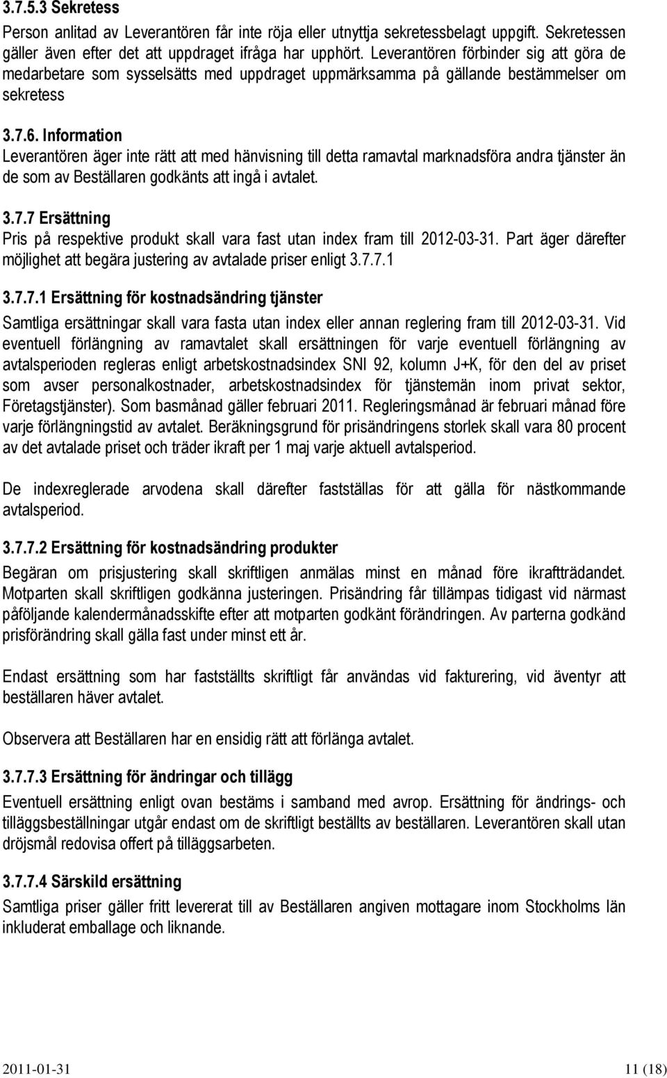 Information Leverantören äger inte rätt att med hänvisning till detta ramavtal marknadsföra andra tjänster än de som av Beställaren godkänts att ingå i avtalet. 3.7.