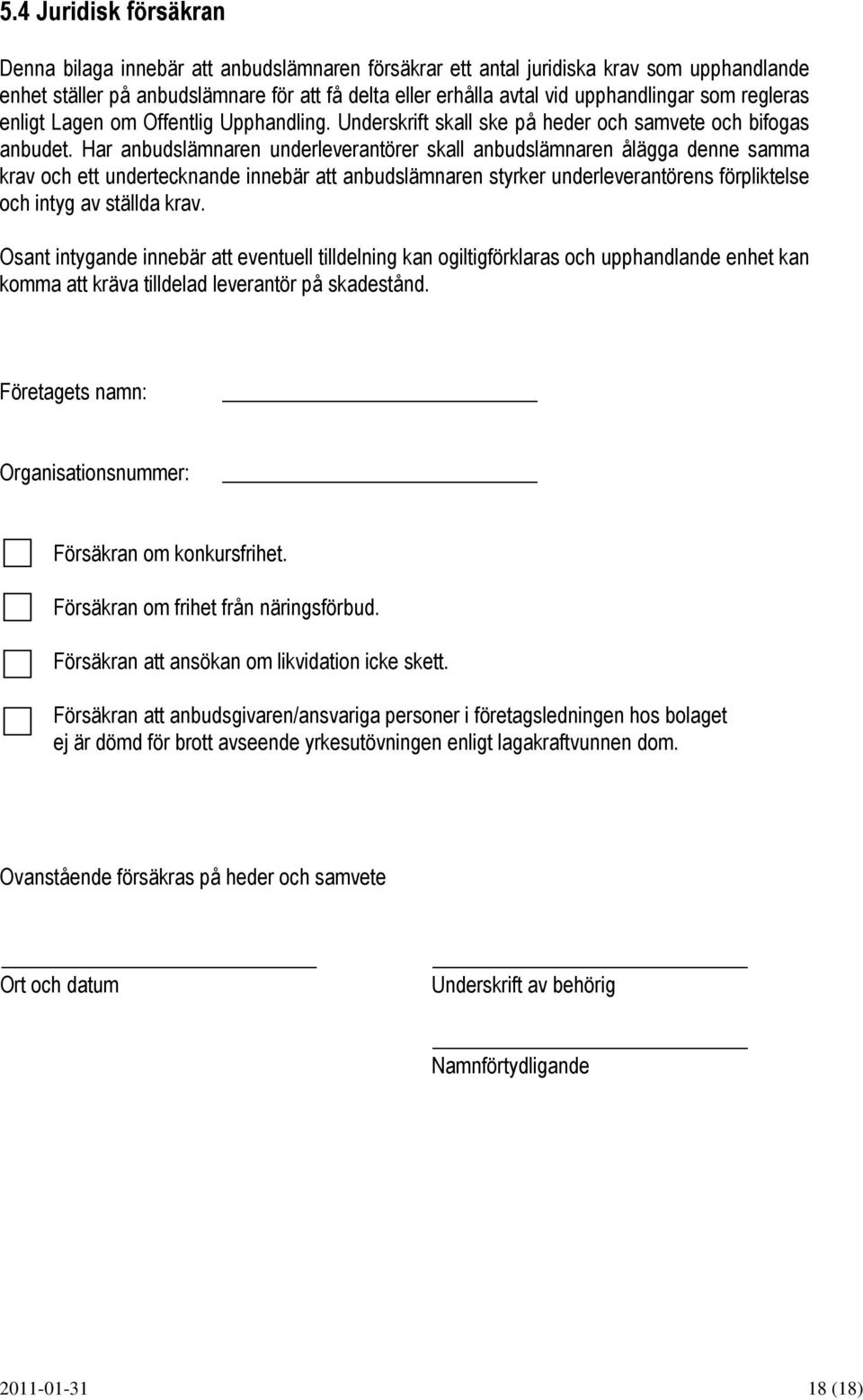 Har anbudslämnaren underleverantörer skall anbudslämnaren ålägga denne samma krav och ett undertecknande innebär att anbudslämnaren styrker underleverantörens förpliktelse och intyg av ställda krav.