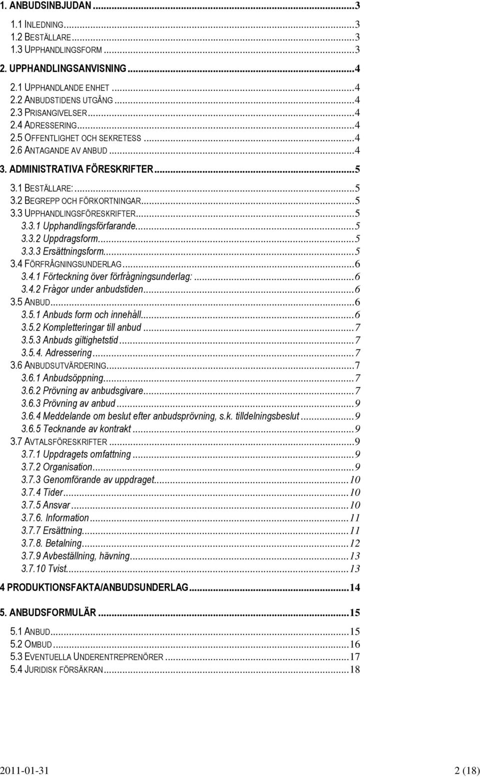 ..5 3.3.2 Uppdragsform...5 3.3.3 Ersättningsform...5 3.4 FÖRFRÅGNINGSUNDERLAG...6 3.4.1 Förteckning över förfrågningsunderlag:...6 3.4.2 Frågor under anbudstiden...6 3.5 ANBUD...6 3.5.1 Anbuds form och innehåll.