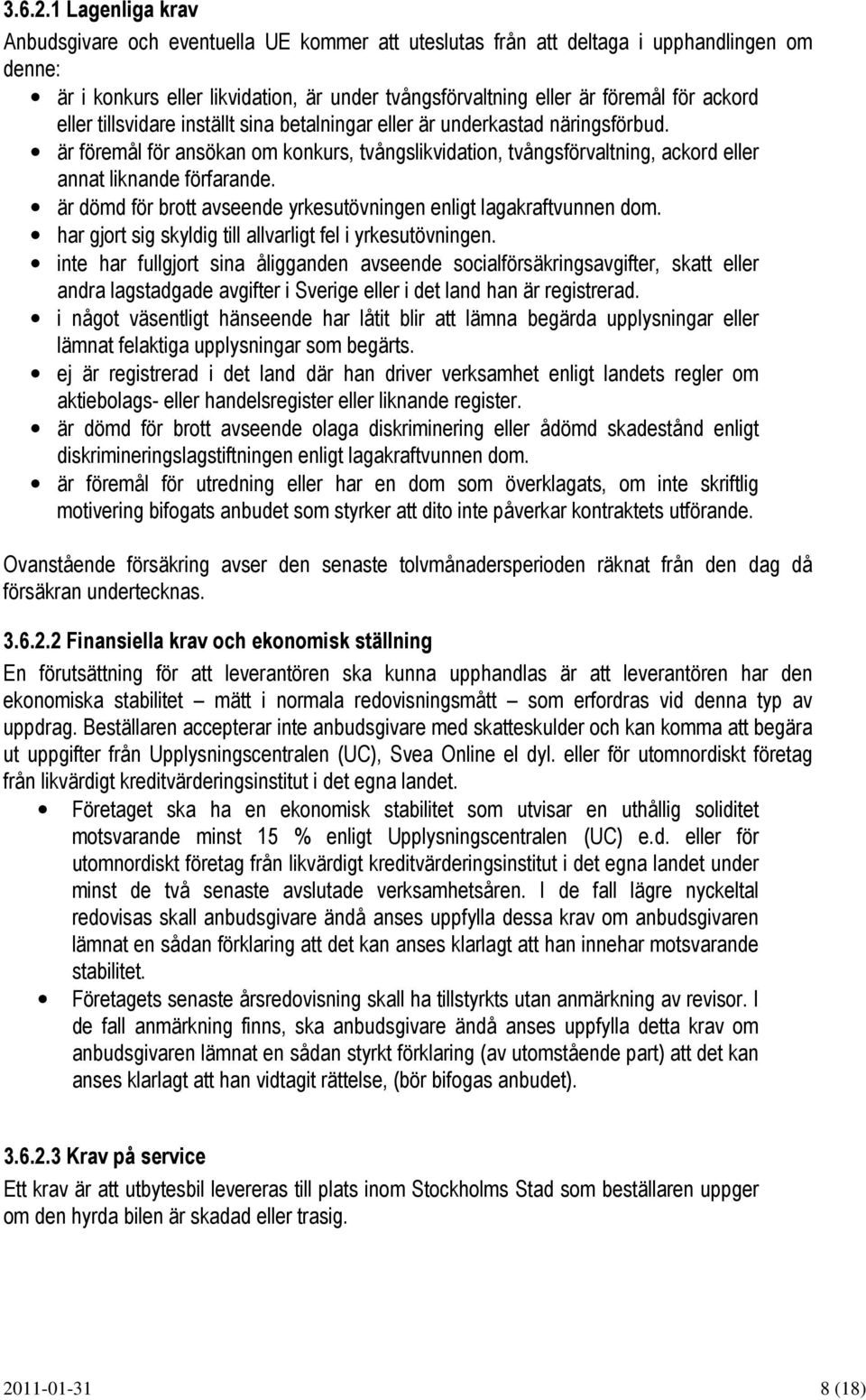 eller tillsvidare inställt sina betalningar eller är underkastad näringsförbud. är föremål för ansökan om konkurs, tvångslikvidation, tvångsförvaltning, ackord eller annat liknande förfarande.