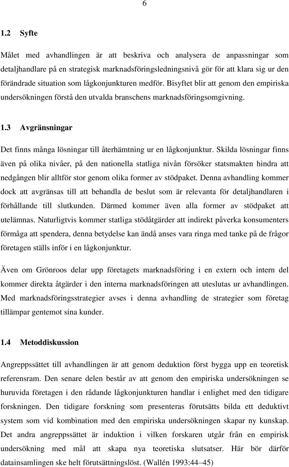 3 Avgränsningar Det finns många lösningar till återhämtning ur en lågkonjunktur.