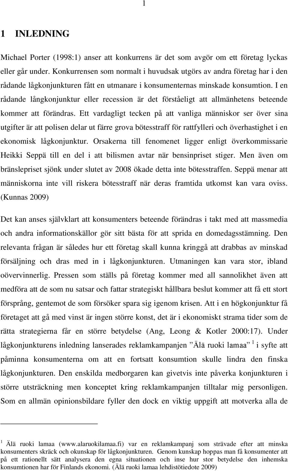 I en rådande långkonjunktur eller recession är det förståeligt att allmänhetens beteende kommer att förändras.