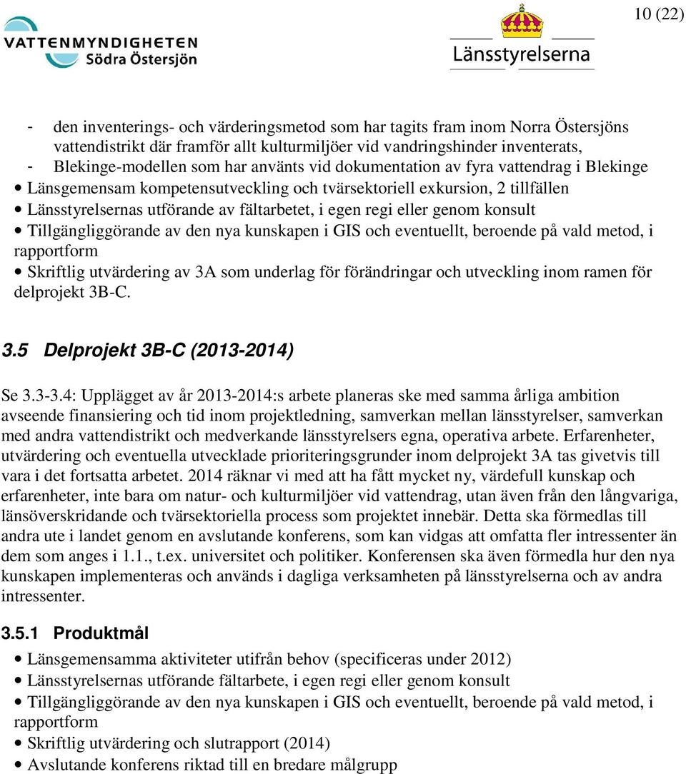 konsult Tillgängliggörande av den nya kunskapen i GIS och eventuellt, beroende på vald metod, i rapportform Skriftlig utvärdering av 3A som underlag för förändringar och utveckling inom ramen för