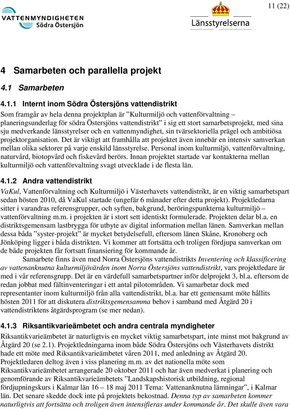 projektorganisation. Det är viktigt att framhålla att projektet även innebär en intensiv samverkan mellan olika sektorer på varje enskild länsstyrelse.