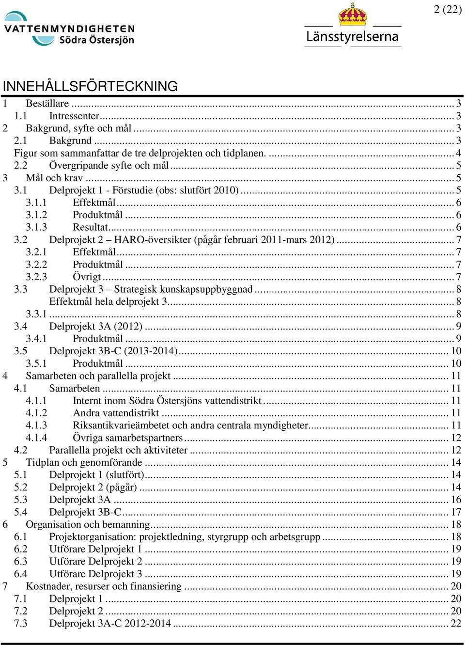 .. 7 3.2.1 Effektmål... 7 3.2.2 Produktmål... 7 3.2.3 Övrigt... 7 3.3 Delprojekt 3 Strategisk kunskapsuppbyggnad... 8 Effektmål hela delprojekt 3... 8 3.3.1... 8 3.4 Delprojekt 3A (2012)... 9 3.4.1 Produktmål.