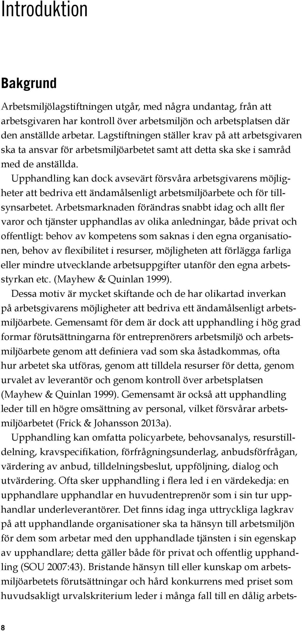 Upphandling kan dock avsevärt försvåra arbetsgivarens möjligheter att bedriva ett ändamålsenligt arbetsmiljöarbete och för tillsynsarbetet.