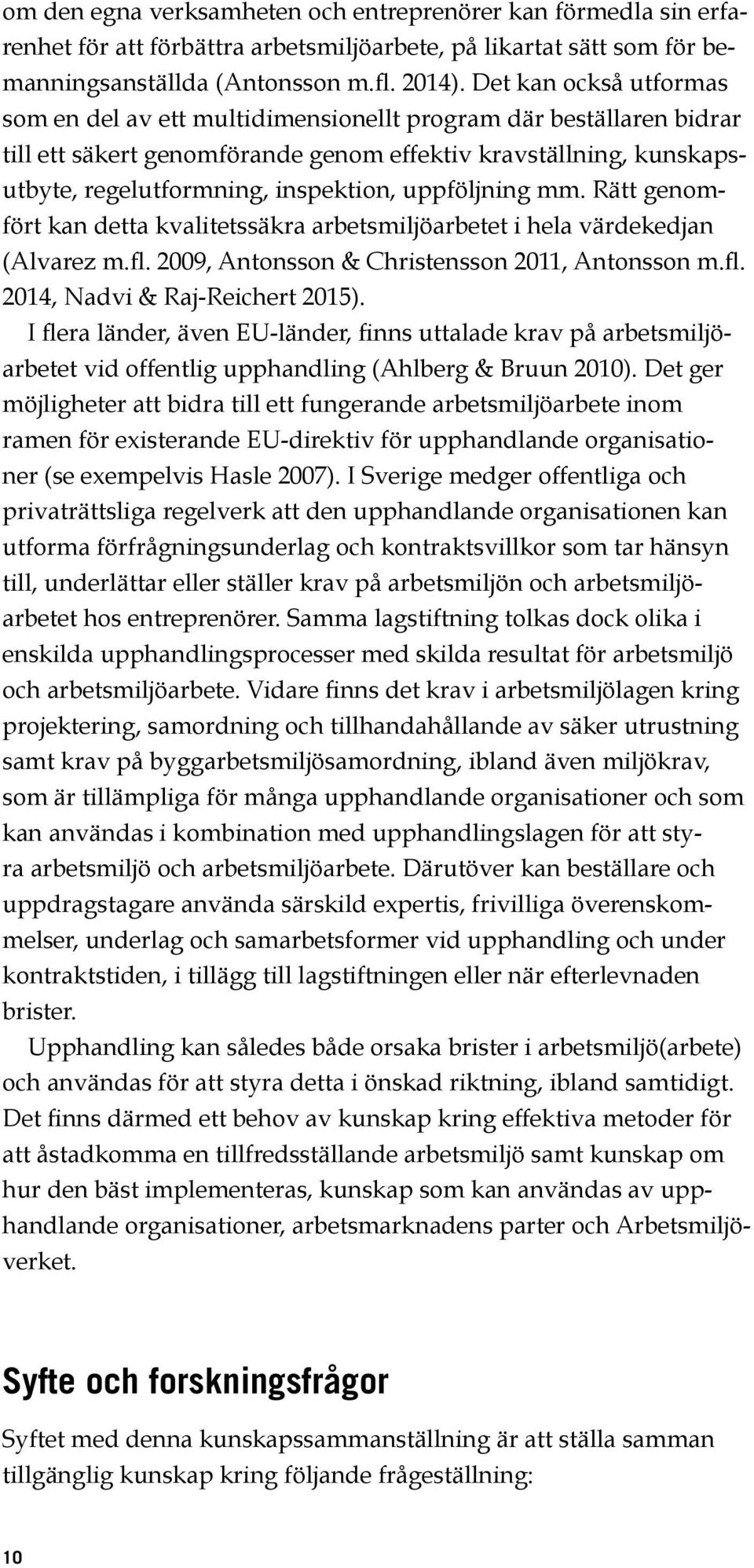 uppföljning mm. Rätt genomfört kan detta kvalitetssäkra arbetsmiljöarbetet i hela värdekedjan (Alvarez m.fl. 2009, Antonsson & Christensson 2011, Antonsson m.fl. 2014, Nadvi & Raj Reichert 2015).